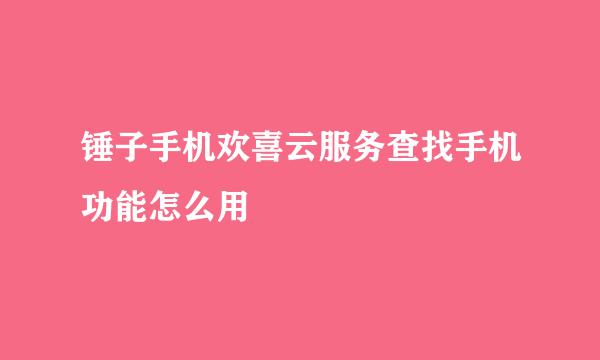 锤子手机欢喜云服务查找手机功能怎么用