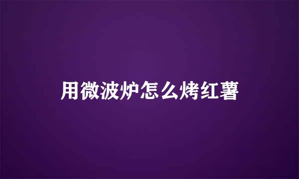 用微波炉怎么烤红薯