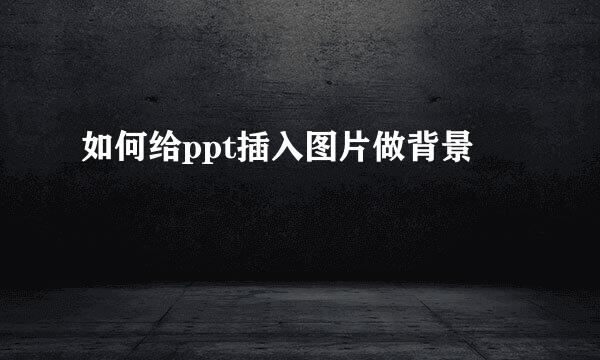 如何给ppt插入图片做背景