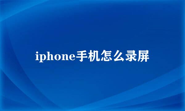 iphone手机怎么录屏
