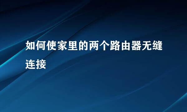 如何使家里的两个路由器无缝连接