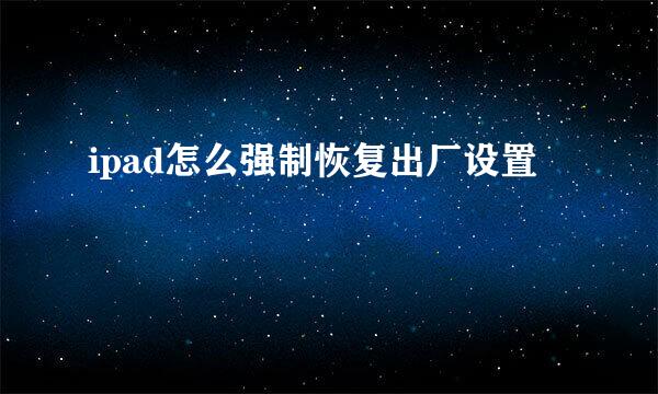 ipad怎么强制恢复出厂设置