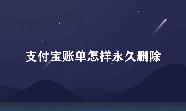 支付宝账单怎样永久删除