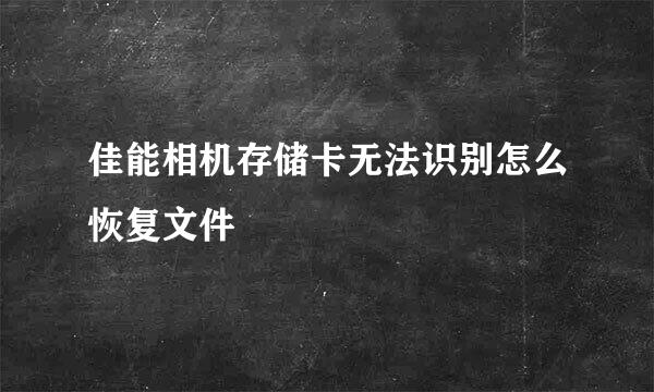 佳能相机存储卡无法识别怎么恢复文件