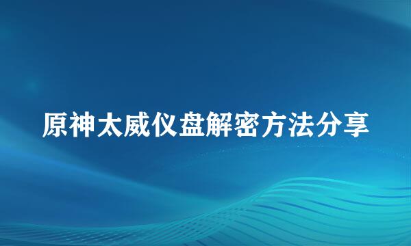 原神太威仪盘解密方法分享