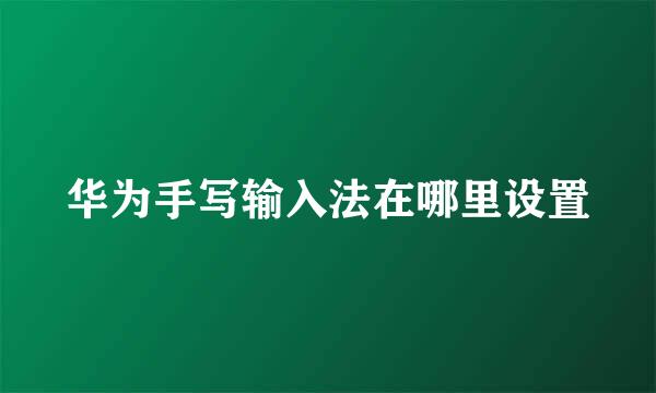 华为手写输入法在哪里设置