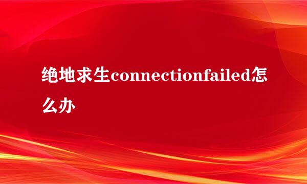 绝地求生connectionfailed怎么办