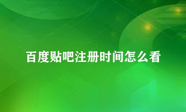 百度贴吧注册时间怎么看
