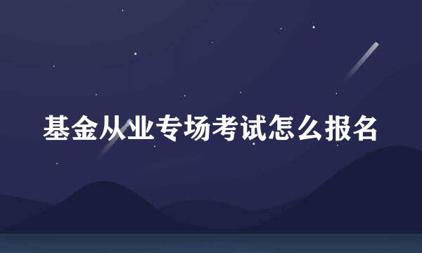 基金从业专场考试怎么报名