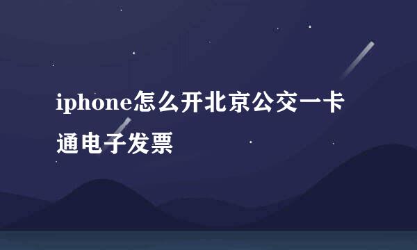 iphone怎么开北京公交一卡通电子发票