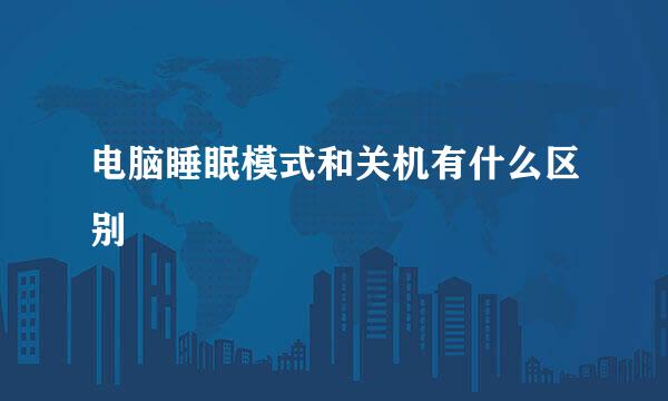 电脑睡眠模式和关机有什么区别