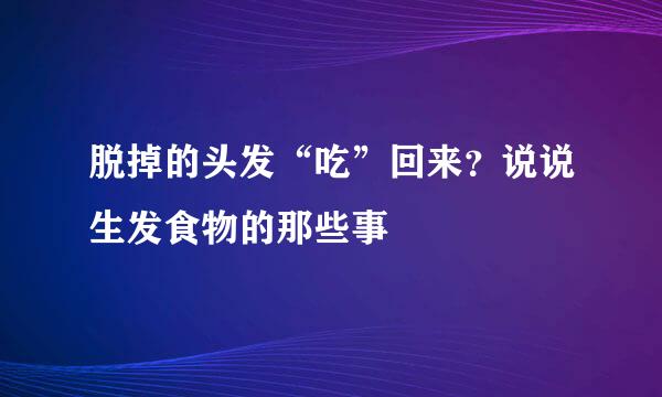 脱掉的头发“吃”回来？说说生发食物的那些事