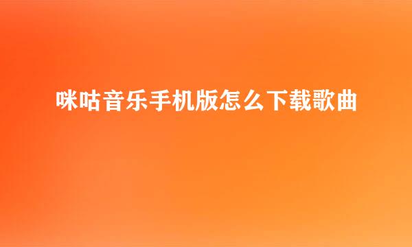 咪咕音乐手机版怎么下载歌曲