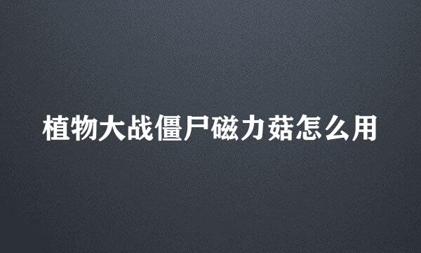 植物大战僵尸磁力菇怎么用