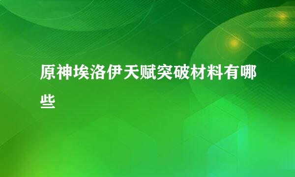 原神埃洛伊天赋突破材料有哪些