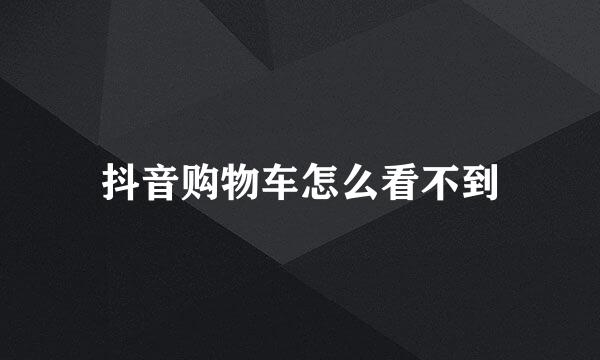 抖音购物车怎么看不到