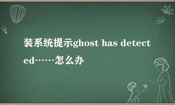 装系统提示ghost has detected……怎么办