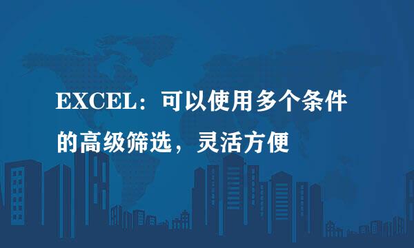 EXCEL：可以使用多个条件的高级筛选，灵活方便