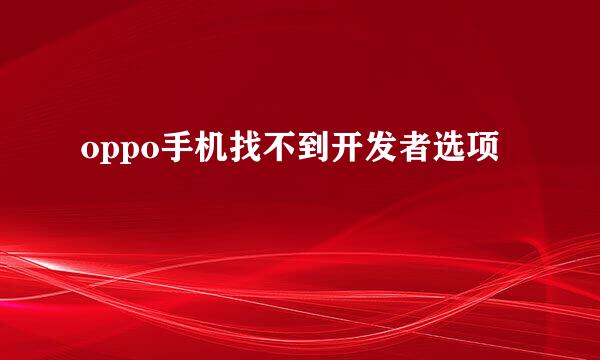oppo手机找不到开发者选项