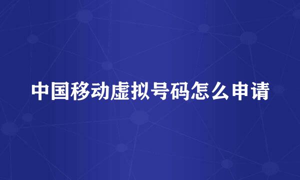 中国移动虚拟号码怎么申请