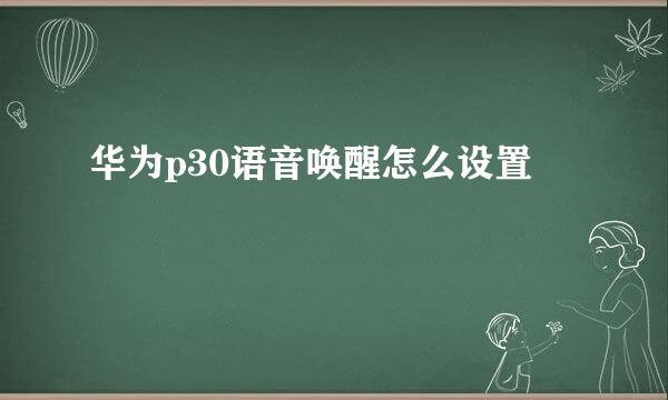 华为p30语音唤醒怎么设置