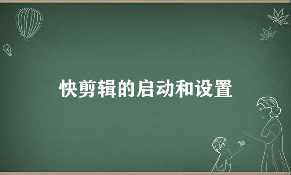 快剪辑的启动和设置