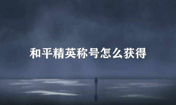 和平精英称号怎么获得