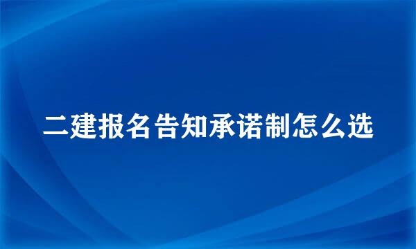 二建报名告知承诺制怎么选