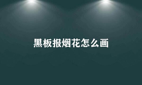 黑板报烟花怎么画