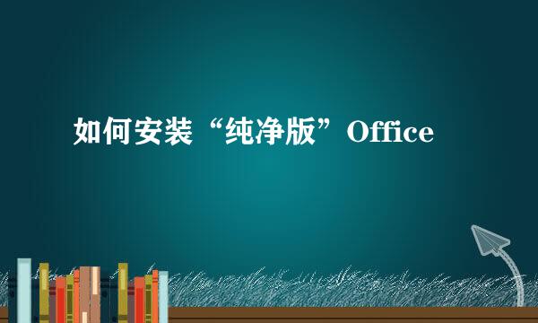 如何安装“纯净版”Office