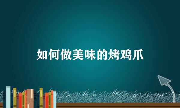 如何做美味的烤鸡爪