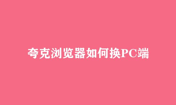 夸克浏览器如何换PC端