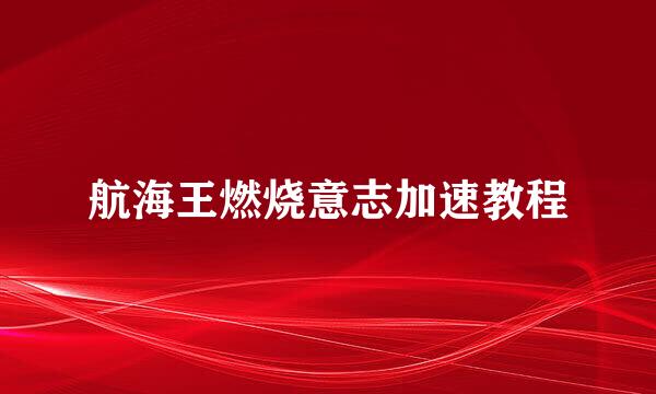 航海王燃烧意志加速教程