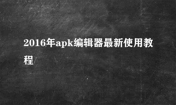 2016年apk编辑器最新使用教程
