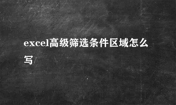 excel高级筛选条件区域怎么写