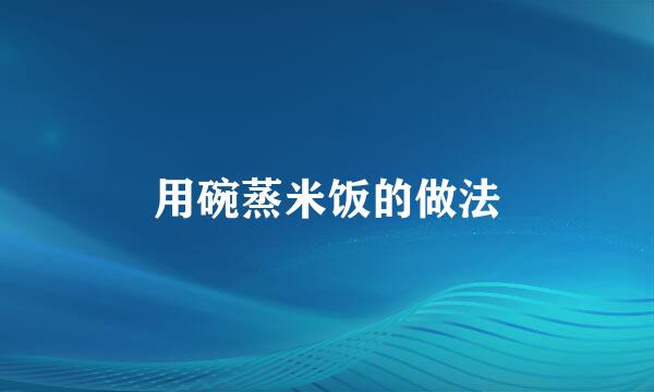 用碗蒸米饭的做法
