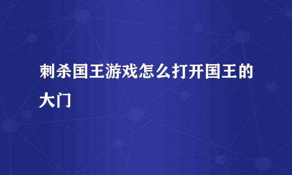 刺杀国王游戏怎么打开国王的大门