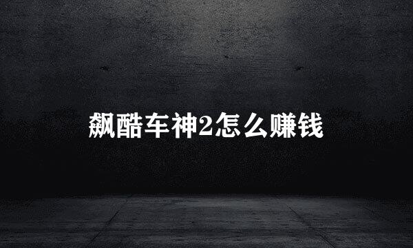 飙酷车神2怎么赚钱