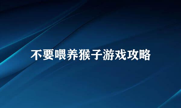 不要喂养猴子游戏攻略