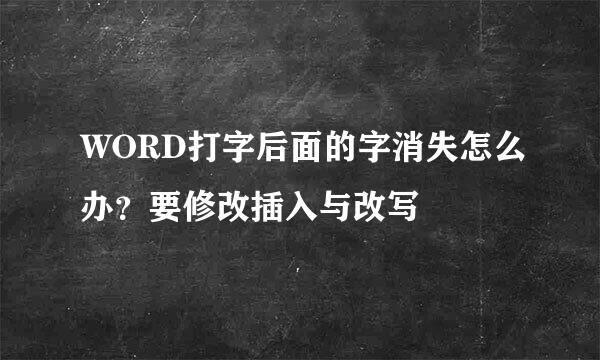 WORD打字后面的字消失怎么办？要修改插入与改写