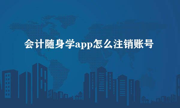 会计随身学app怎么注销账号