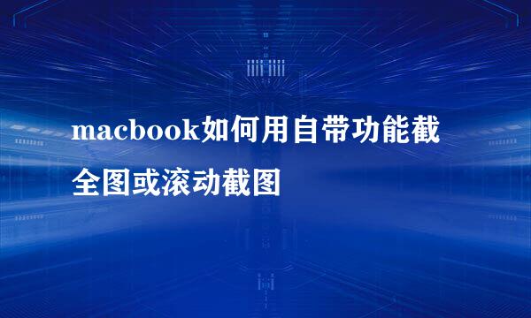 macbook如何用自带功能截全图或滚动截图