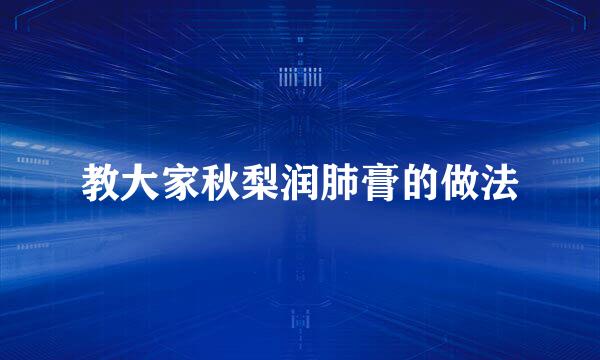 教大家秋梨润肺膏的做法