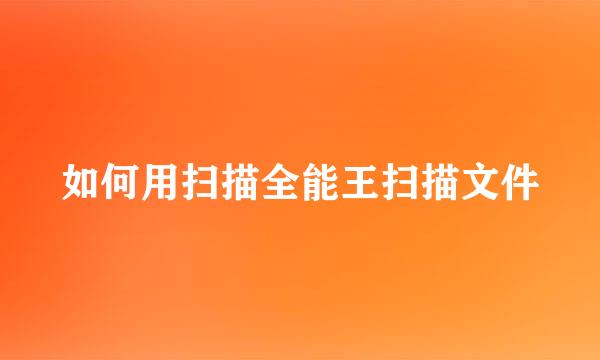 如何用扫描全能王扫描文件
