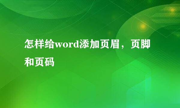 怎样给word添加页眉，页脚和页码