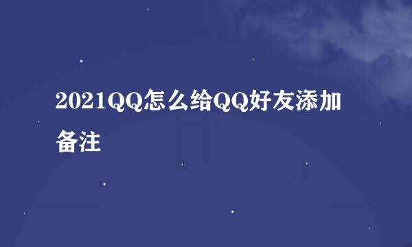 2021QQ怎么给QQ好友添加备注