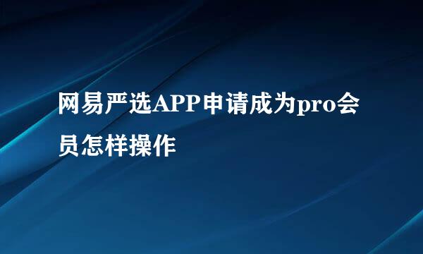 网易严选APP申请成为pro会员怎样操作