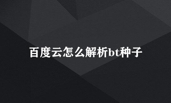 百度云怎么解析bt种子