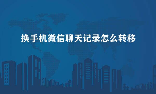 换手机微信聊天记录怎么转移