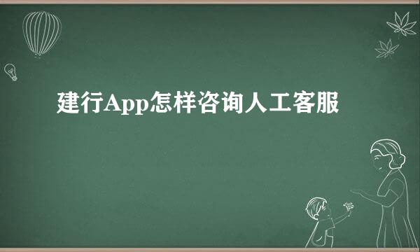 建行App怎样咨询人工客服